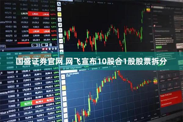 国盛证券官网 网飞宣布10股合1股股票拆分