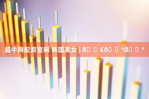 超牛网配资官网 韩国美女 | 𝐣𝐮𝐮