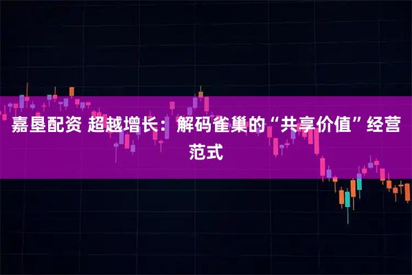 嘉垦配资 超越增长：解码雀巢的“共享价值”经营范式