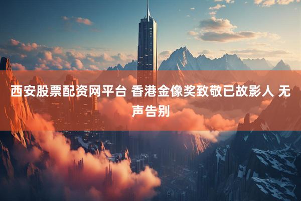 西安股票配资网平台 香港金像奖致敬已故影人 无声告别